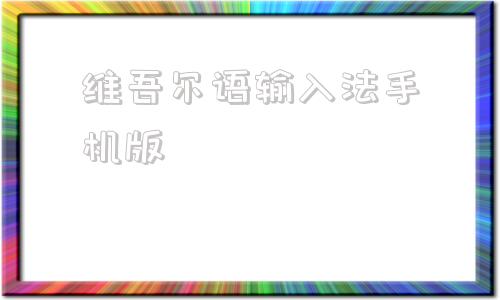 维吾尔语输入法手机版维吾尔语输入法电脑版下载官网